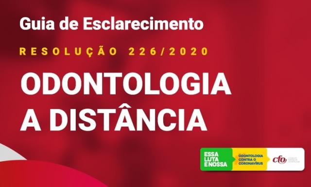 Resolução 226/2020: CFO apresenta Guia de Esclarecimento sobre exercício da Odontologia a distância