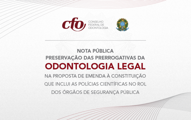Nota Pública pela preservação das prerrogativas da Odontologia Legal na Proposta de Emenda à Constituição que inclui as polícias científicas no rol dos órgãos de segurança pública