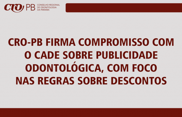 CRO-PB firma compromisso com o CADE sobre publicidade odontológica, com foco nas regras sobre descontos